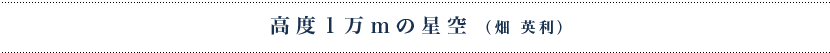 高度１万ｍの星空（畑英利）