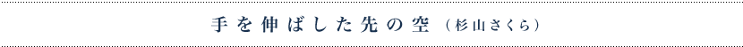 手を伸ばした先の空（杉山さくら）